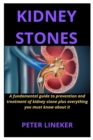 Image for Kidney Stones : A fundamental guide to prevention and treatment of kidney stone plus everything you must know about it