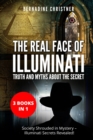 Image for The Real Face of Illuminati : Truth and Myths about the Secret (3 Books in 1): Society Shrouded in Mystery - Illuminati Secrets Revealed!