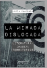 Image for La mirada dislocada : Literatura, imagen, territorios