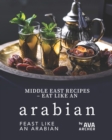 Image for Middle East Recipes - Eat Like an Arabian : Feast Like an Arabian