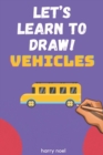 Image for Let&#39;s Learn to Draw! Vehicles : For Kids Ages 4 - 7 to Learn How to Draw