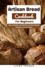Image for Artisan Bread Cookbook for Beginners : Easy, Healthy and Delicious Artisan Bread Recipes to try at Home