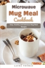 Image for Microwave Mug Meal Cookbook : Easy, Healthy and Delicious Mug meal Recipes