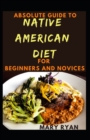 Image for Absolute Guide To Native American Diet For Beginners And Novices