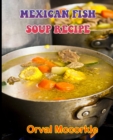 Image for Mexican Fish Soup Recipe : 150 recipe Delicious and Easy The Ultimate Practical Guide Easy bakes Recipes From Around The World mexican fish soup cookbook