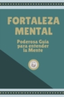 Image for Fortaleza Mental : Poderosa Guia Para Entender La Mente