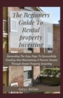 Image for The Beginners Guide To Rental property Investing : Unraveling The Easy Steps To Successfully Creating And Maintaining A Passive Income Through Rental Property Investing