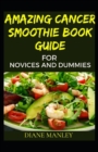 Image for Amazing Cancer Smoothie Book Guide For Novices And Dummies