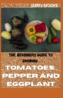Image for The Beginners Guide to Growing Tomatoes, Pepper and Eggplant