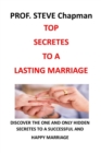 Image for Top Secretes to a Lasting Marriage : Discover the One and Only Hidden Secretes to a Successful and Happy Marriage