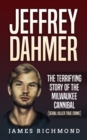 Image for Jeffrey Dahmer : The Terrifying Story of the Milwaukee Cannibal (Serial Killer True Crime)