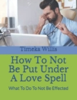 Image for How To Not Be Put Under A Love Spell : What To Do To Not Be Effected