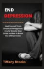 Image for End Depression : Heal Yourself From Chronice Unhappiness. Crucial Step By Step Guide on How to Break Out of Depression
