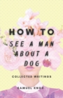 Image for How To See A Man About A Dog : Collected Writings
