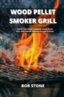 Image for Wood Pellet Smoker Grill Cookbook : STEP BY STEP GUIDE TO MASTER WOOD PELLET GRILL AND SMOKER. Delicious Recipes Included.