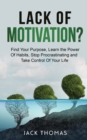 Image for Lack Of Motivation ? : Find Your Purpose, Learn The Power Of Habits, Stop Procrastinating And Take Control Of Your Life