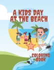Image for A kids day at the beach : Summer Vacation Beach Theme Coloring Book for Preschool &amp; Elementary Little Boys &amp; Girls Ages 4 to 8
