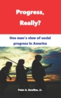 Image for Progress, Really? : One man&#39;s view of social progress in America