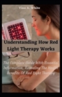 Image for Understanding How Red Light Therapy Works : The Complete Guide With Essential Information, Revealing The Health Benefits Of Red Light Therapy