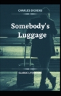 Image for Somebody&#39;s Luggage Charles Dickens (novel, historical fiction, Classics, Literature, Story) [Annotated]