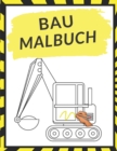 Image for Bau Malbuch : Malbuch fur Kinder 50 Zeichnungen Bagger, Kran, Bauherren tolles Geschenk!