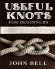 Image for Useful Knots for Beginners : A Complete Guide to Know and Learn to Make the Most Useful Outdoor, Emergency and Survival Knots Illustrated Step by Step