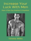Image for Increase Your Luck With Men : Have A New Guy Anytime &amp; Anywhere