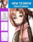 Image for How to Draw Create Manga : Learn To Create Manga Step By Step In Easy And Simple Way