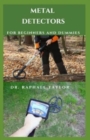 Image for Metal Detectors for Beginners and Dummies : Learning To Use Metal Detector To Unearth All Sorts Of Interesting And Valuable Items