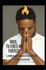 Image for Dios, Tu Eres Mi Fuerza! Libro de Oraciones, Fe Y Milagros