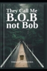 Image for They Call me B.O.B. Not Bob