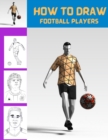 Image for How To Draw Football Players : Easy Step By Step Lessons &amp; Techniques To Draw Your Favourite Footballers