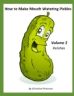 Image for How to Make Mouth Watering Pickles, Volume 3 Relishes