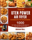 Image for The UK Uten Power Air Fryer Cookbook For Beginners : 1000-Day Healthy, and Easy to Follow Recipes for Your Uten 6.5L Power Air Fryer