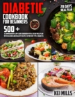 Image for Diabetic Cookbook For Beginners : 500 + A Comprehensive Low-Carb Cookbook with a 28 Day Meal Plan with Delicious and Healthy Recipes to Prevent Type 2 Diabetes