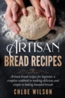 Image for Artisan Bread Recipes : Artisan bread recipes for beginner, a complete cookbook to making delicious and simple to baking kneaded breads