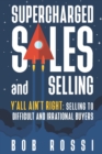 Image for SUPERCHARGED SALES and SELLING! : Y&#39;ALL AINT RIGHT: SELLING to DIFFICULT and IRRATIONAL BUYERS.