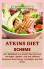 Image for Atkins Diet Scheme : Your Guidebook to a Healthy Low-Card and Low-Sugar Lifestyle. Easy and Delicious Recipes to Boost Energy, Loss Weight and Feel Great.