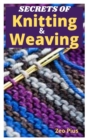 Image for Secrets of Knitting and Weaving : A Beginner&#39;s Guide With Picture Illustrations And Easy Patterns to Learn Knitting And Weaving