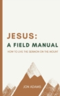 Image for Jesus : A Field Manual: How to Live the Sermon on the Mount