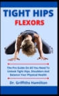 Image for Tight Hip Flexors : The Pro Guide On All You Need To Unlock Tight Hips, Shoulders And Balance Your Physical Health
