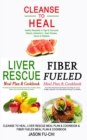 Image for Cleanse to Heal, Liver Rescue Meal Plan &amp; Cook Book &amp; Fiber Fueled Meal Plan &amp; Cookbook