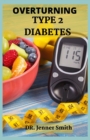 Image for Overturning Type 2 Diabetes : Essential Guide to Fight Type 2 Diabetes, Loose Weight and Feel Great.