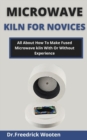 Image for Microwave Kiln For Novices : All About How To Make Fused Microwave Kiln With Or Without Experience