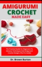 Image for Amigurumi Crochet Made Easy : The Practical Guide For Beginners To Advance Techniques And Amigurumi Crochet Designs (The Pro Guide)