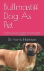 Image for Bullmastiff Dog As Pet : The Ultimate Owners Guide On The Details And Everything You Need To Know On How To Rear, Feed, Shelter And Care For Your Bullmastiff Dog As Pet