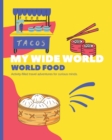 Image for My Wide World - World Food : Activity-filled travel adventures for curious minds.