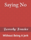 Image for Saying No : Without Being A Jerk