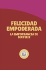 Image for Felicidad Empoderada : La Importancia de Ser Feliz