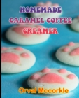 Image for Homemade Caramel Coffee Creamer : 150 recipe Delicious and Easy The Ultimate Practical Guide Easy bakes Recipes From Around The World homemade caramel coffee creamer cookbook